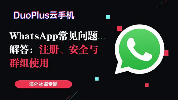 WhatsApp常见问题解答：注册、安全与群组使用