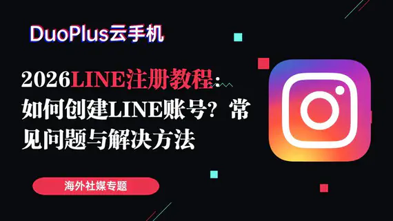 2026 LINE注册教程：如何创建LINE账号？常见问题与解决方法