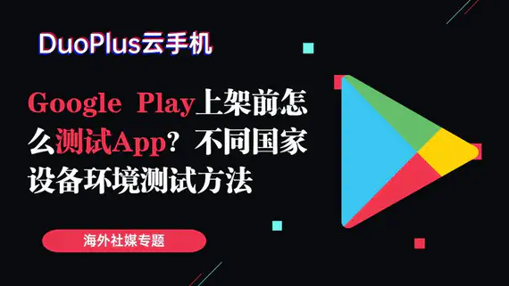 Google Play 上架前怎么测试 App?不同国家 Android 设备环境测试方法 Google Play 上架前怎么测试 App?不同国家 Android 设备环境测试方法